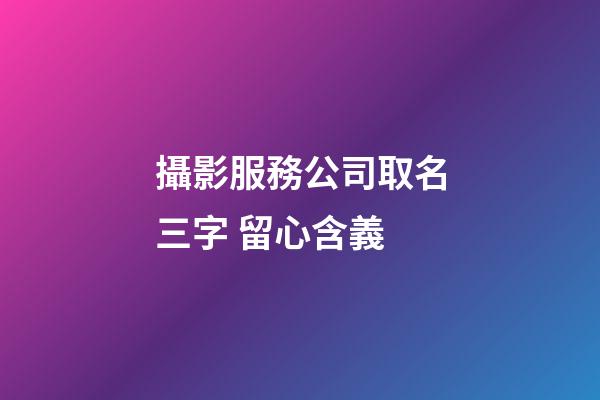 攝影服務公司取名三字 留心含義-第1張-公司起名-玄機派